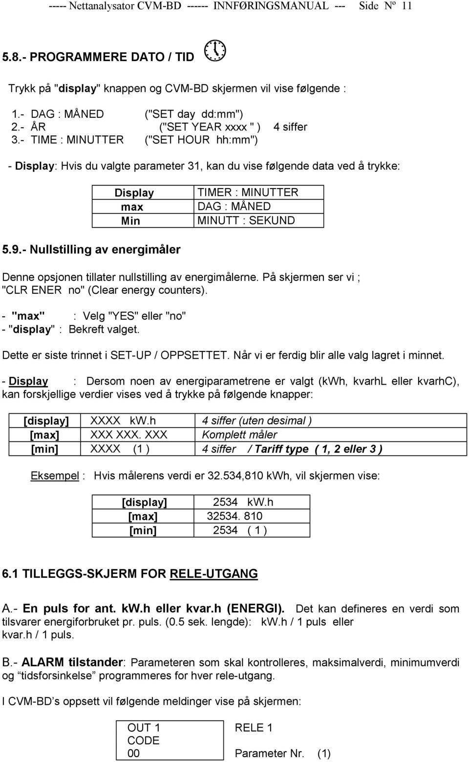 - TIME : MINUTTER ("SET HOUR hh:mm") - Display: Hvis du valgte parameter 31, kan du vise følgende data ved å trykke: Display max Min TIMER : MINUTTER DAG : MÅNED MINUTT : SEKUND 5.9.