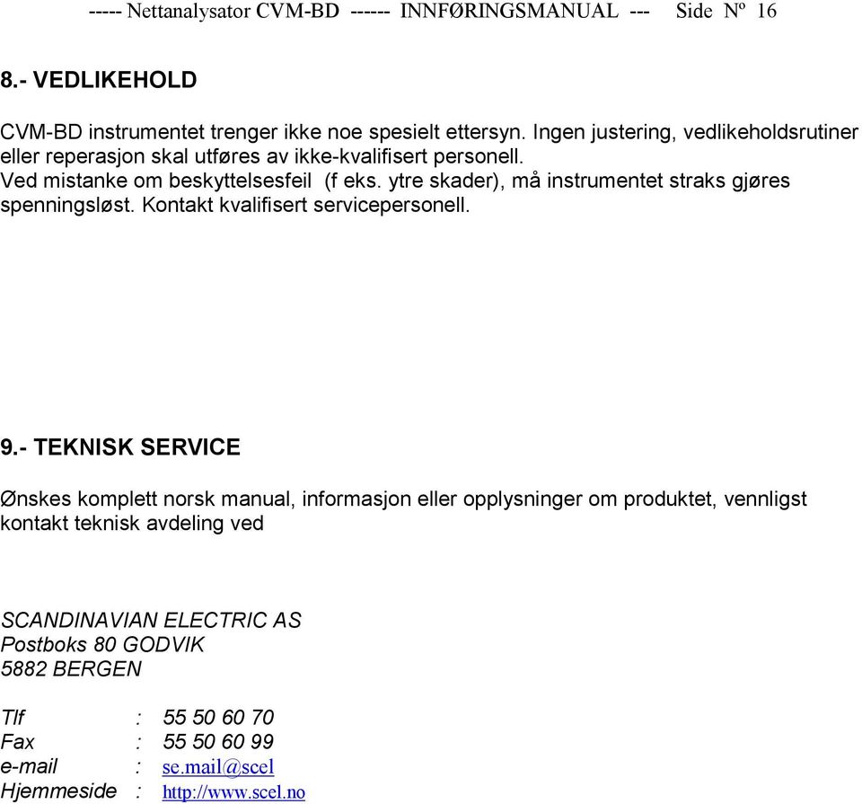 ytre skader), må instrumentet straks gjøres spenningsløst. Kontakt kvalifisert servicepersonell. 9.