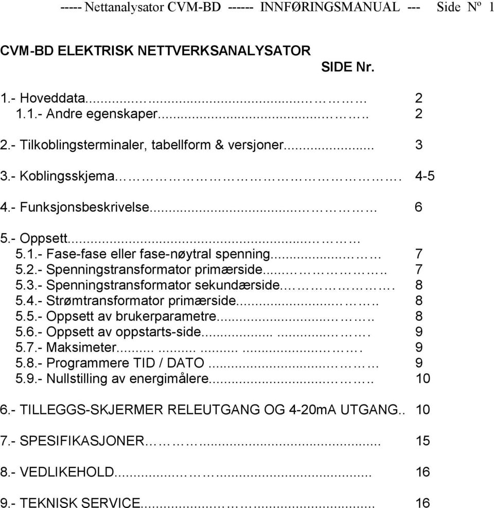 - Spenningstransformator primærside..... 7 5.3.- Spenningstransformator sekundærside.. 8 5.4.- Strømtransformator primærside..... 8 5.5.- Oppsett av brukerparametre..... 8 5.6.