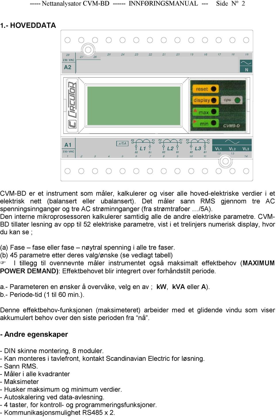 Det måler sann RMS gjennom tre AC spenningsinnganger og tre AC strøminnganger (fra strømtrafoer /5A). Den interne mikroprosessoren kalkulerer samtidig alle de andre elektriske parametre.