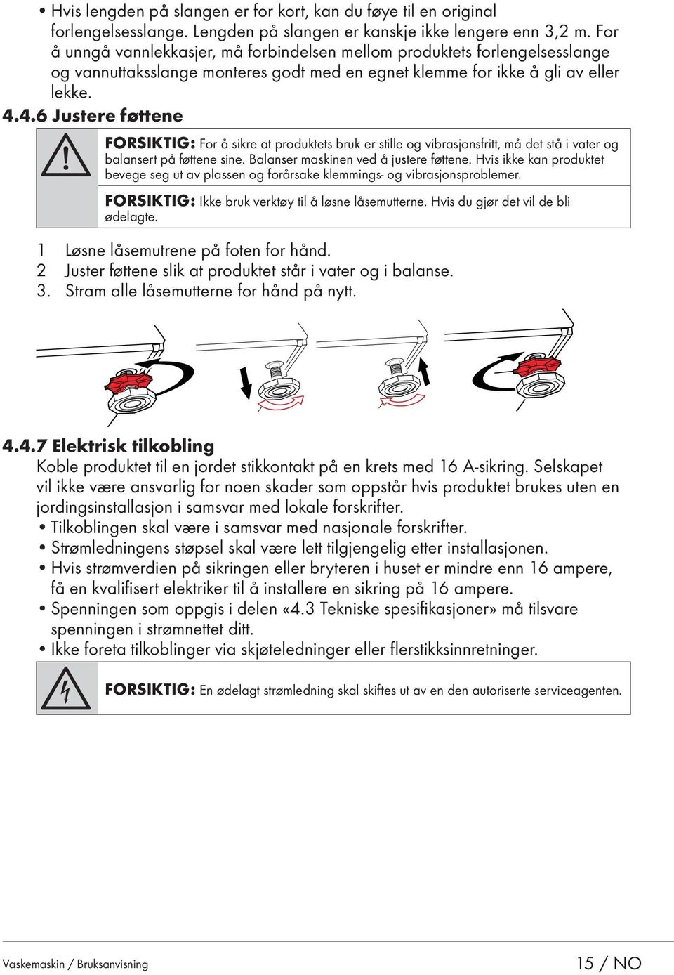 4.6 Justere føttene A FORSIKTIG: For å sikre at produktets bruk er stille og vibrasjonsfritt, må det stå i vater og balansert på føttene sine. Balanser maskinen ved å justere føttene.