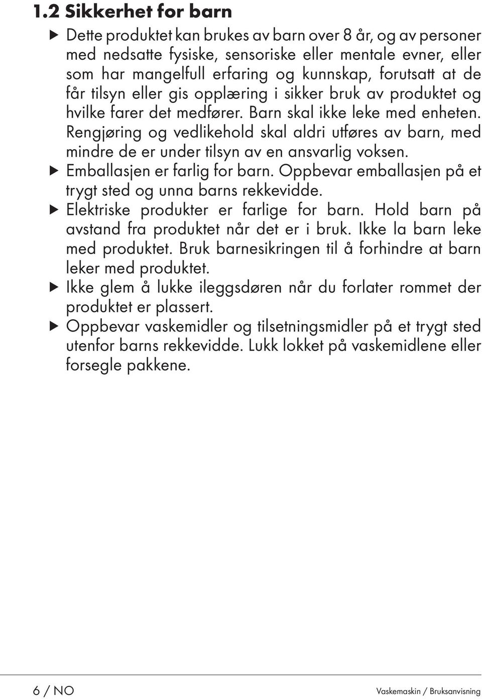 Rengjøring og vedlikehold skal aldri utføres av barn, med mindre de er under tilsyn av en ansvarlig voksen. u Emballasjen er farlig for barn.