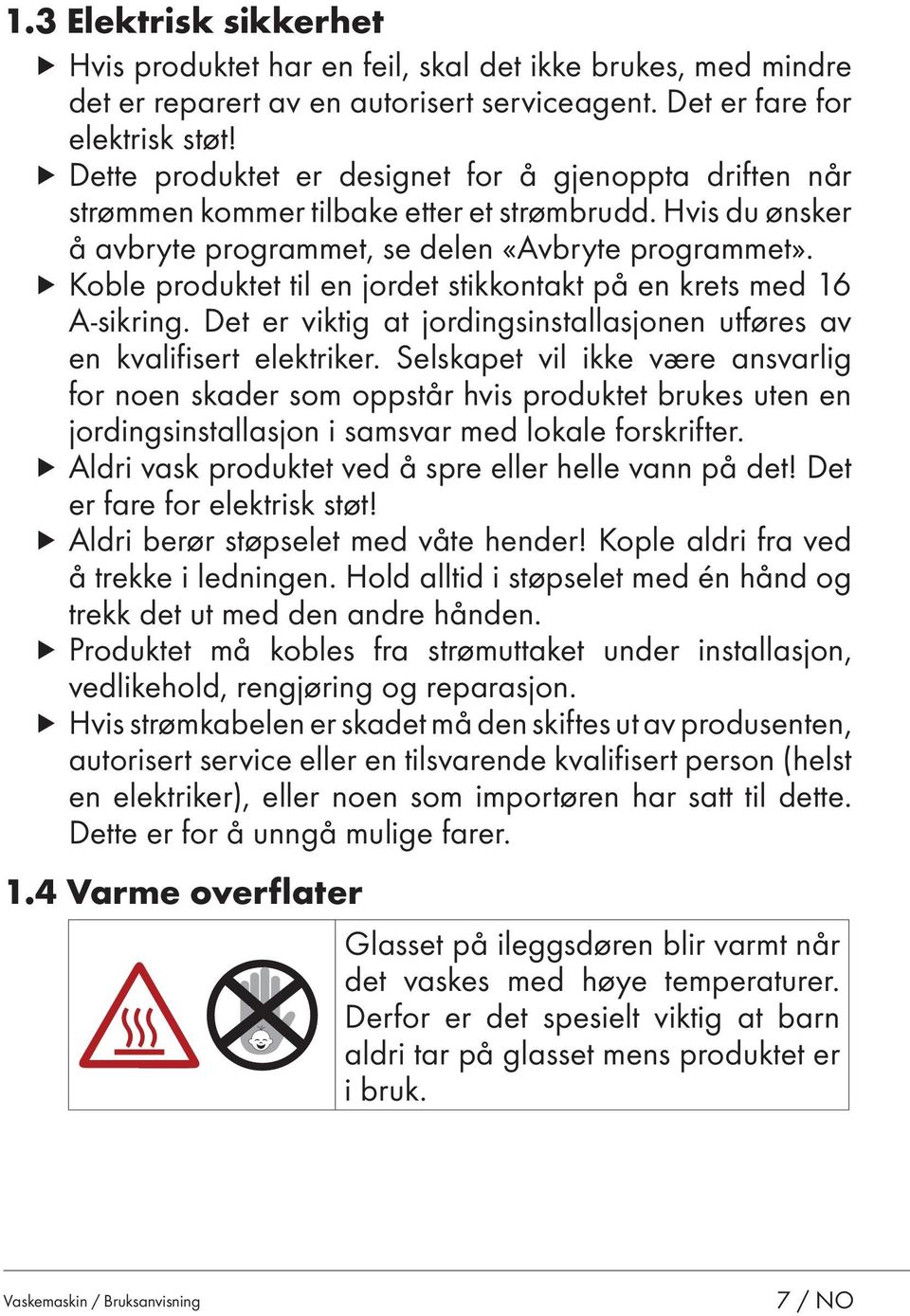 u Koble produktet til en jordet stikkontakt på en krets med 16 A-sikring. Det er viktig at jordingsinstallasjonen utføres av en kvalifisert elektriker.