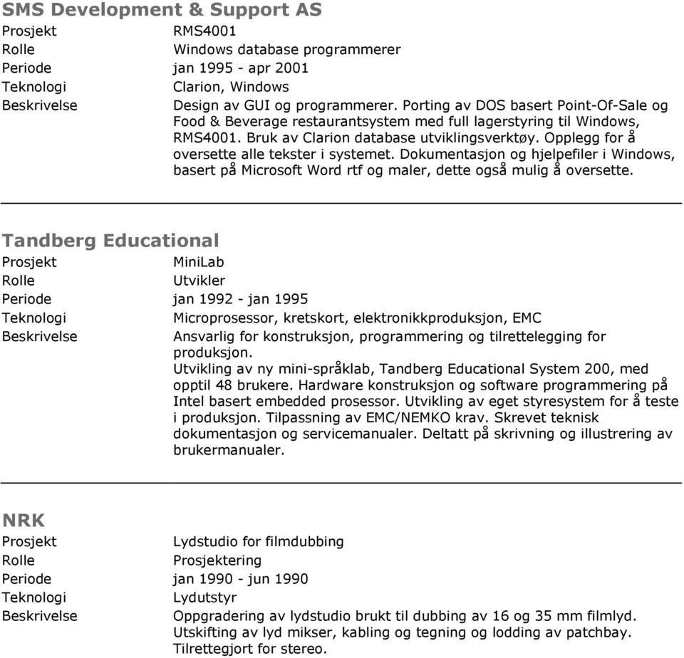 Opplegg for å oversette alle tekster i systemet. Dokumentasjon og hjelpefiler i Windows, basert på Microsoft Word rtf og maler, dette også mulig å oversette.