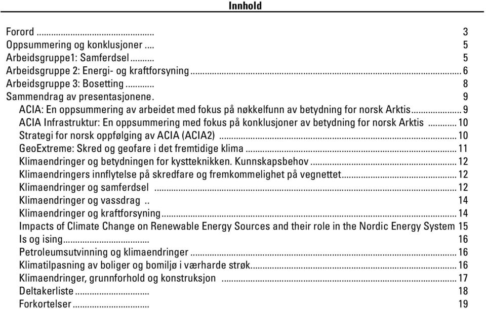 .. 10 Strategi for norsk oppfølging av ACIA (ACIA2)... 10 GeoExtreme: Skred og geofare i det fremtidige klima... 11 Klimaendringer og betydningen for kystteknikken. Kunnskapsbehov.