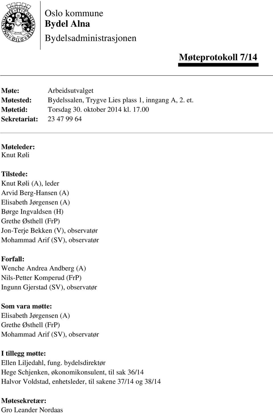 observatør Mohammad Arif (SV), observatør Forfall: Wenche Andrea Andberg (A) Nils-Petter Komperud (FrP) Ingunn Gjerstad (SV), observatør Som vara møtte: Elisabeth Jørgensen (A) Grethe Østhell (FrP)