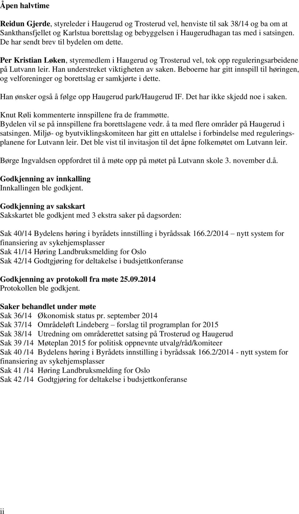 Beboerne har gitt innspill til høringen, og velforeninger og borettslag er samkjørte i dette. Han ønsker også å følge opp Haugerud park/haugerud IF. Det har ikke skjedd noe i saken.