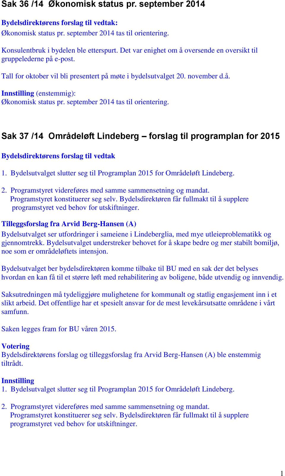 september 2014 tas til orientering. Sak 37 /14 Områdeløft Lindeberg forslag til programplan for 2015 1. Bydelsutvalget slutter seg til Programplan 2015 for Områdeløft Lindeberg. 2. Programstyret videreføres med samme sammensetning og mandat.