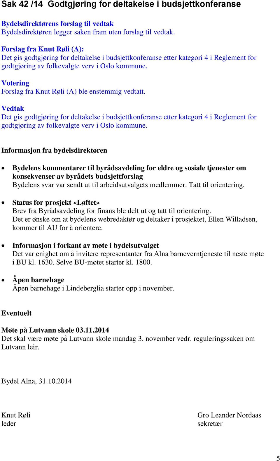 Forslag fra Knut Røli (A) ble enstemmig vedtatt. Vedtak Det gis godtgjøring for deltakelse i budsjettkonferanse etter kategori 4 i Reglement for godtgjøring av folkevalgte verv i Oslo kommune.