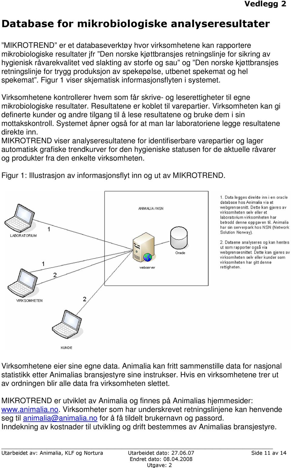 Figur 1 viser skjematisk informasjonsflyten i systemet. Virksomhetene kontrollerer hvem som får skrive- og leserettigheter til egne mikrobiologiske resultater. Resultatene er koblet til varepartier.