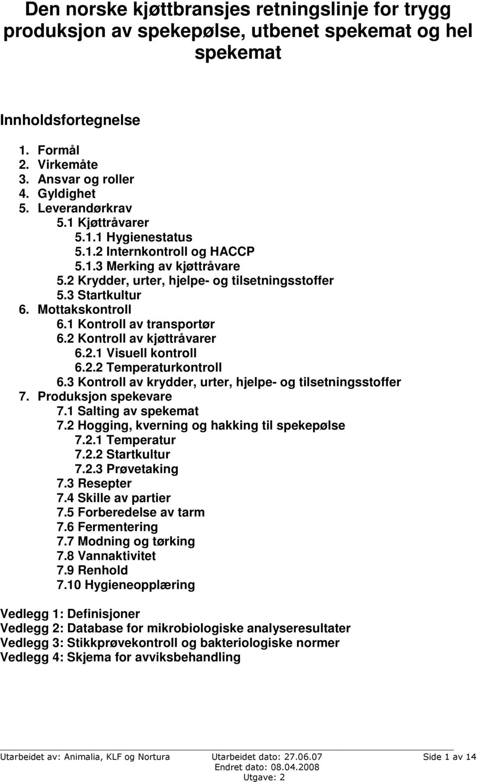 1 Kontroll av transportør 6.2 Kontroll av kjøttråvarer 6.2.1 Visuell kontroll 6.2.2 Temperaturkontroll 6.3 Kontroll av krydder, urter, hjelpe- og tilsetningsstoffer 7. Produksjon spekevare 7.