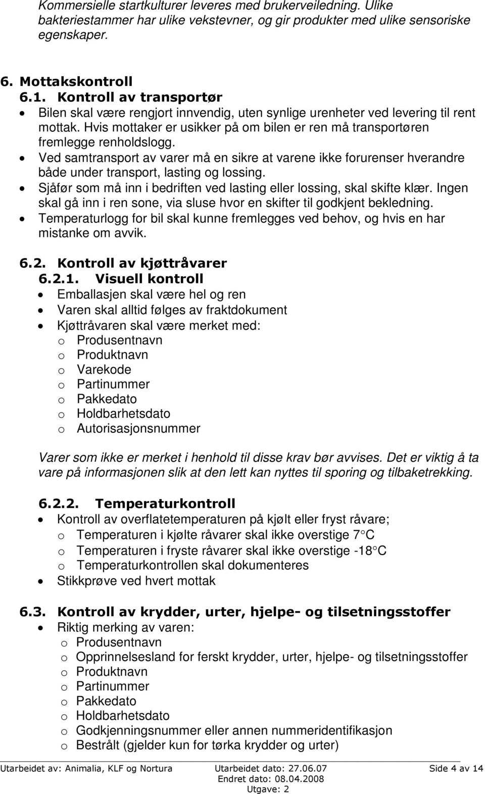 Ved samtransport av varer må en sikre at varene ikke forurenser hverandre både under transport, lasting og lossing. Sjåfør som må inn i bedriften ved lasting eller lossing, skal skifte klær.