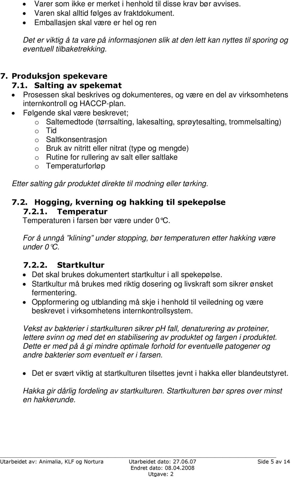 Salting av spekemat Prosessen skal beskrives og dokumenteres, og være en del av virksomhetens internkontroll og HACCP-plan.