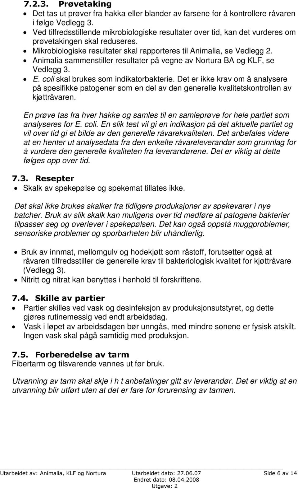 Animalia sammenstiller resultater på vegne av Nortura BA og KLF, se Vedlegg 3. E. coli skal brukes som indikatorbakterie.