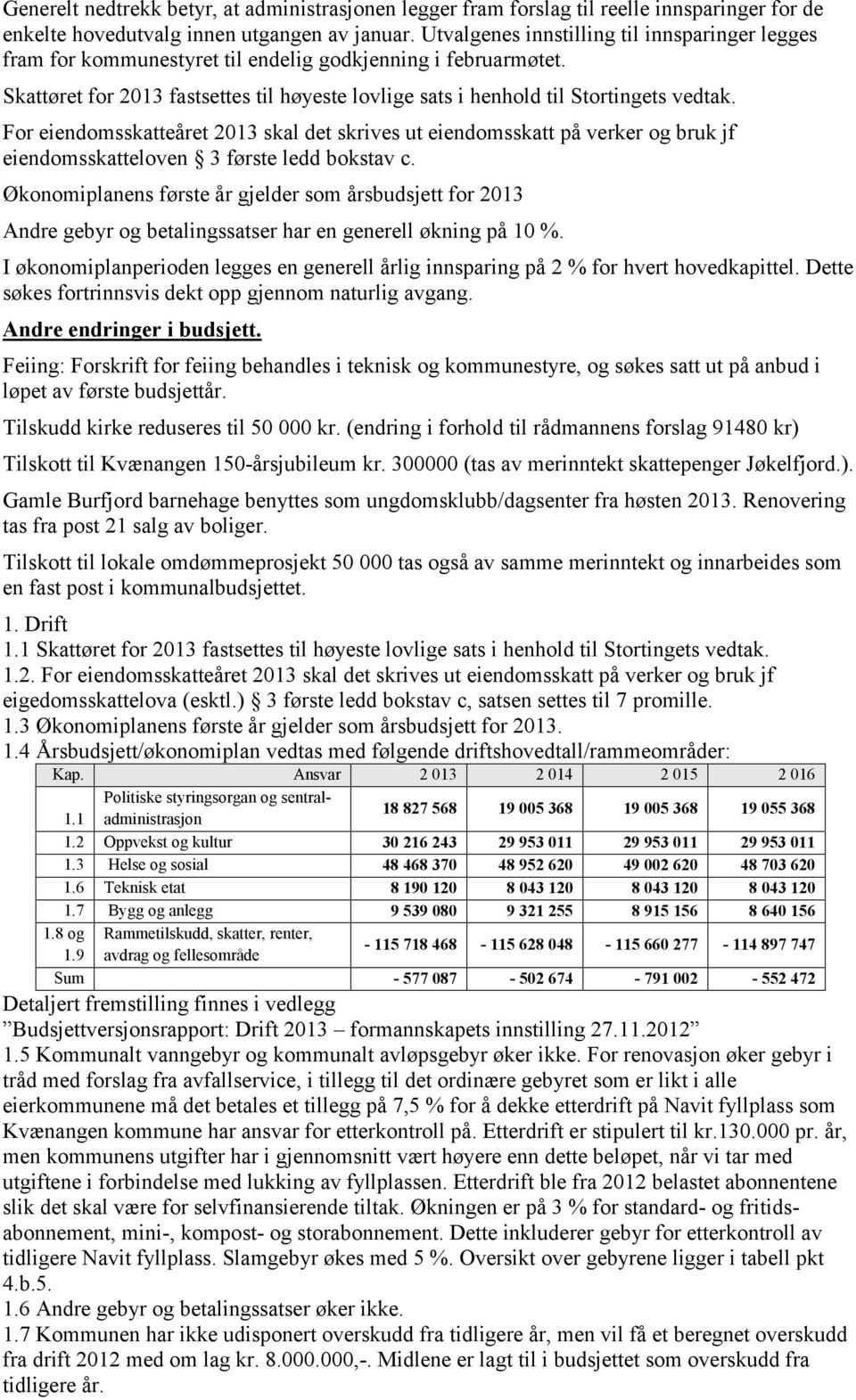 For eiendomsskatteåret 2013 skal det skrives ut eiendomsskatt på verker og bruk jf eiendomsskatteloven 3 første ledd bokstav c.