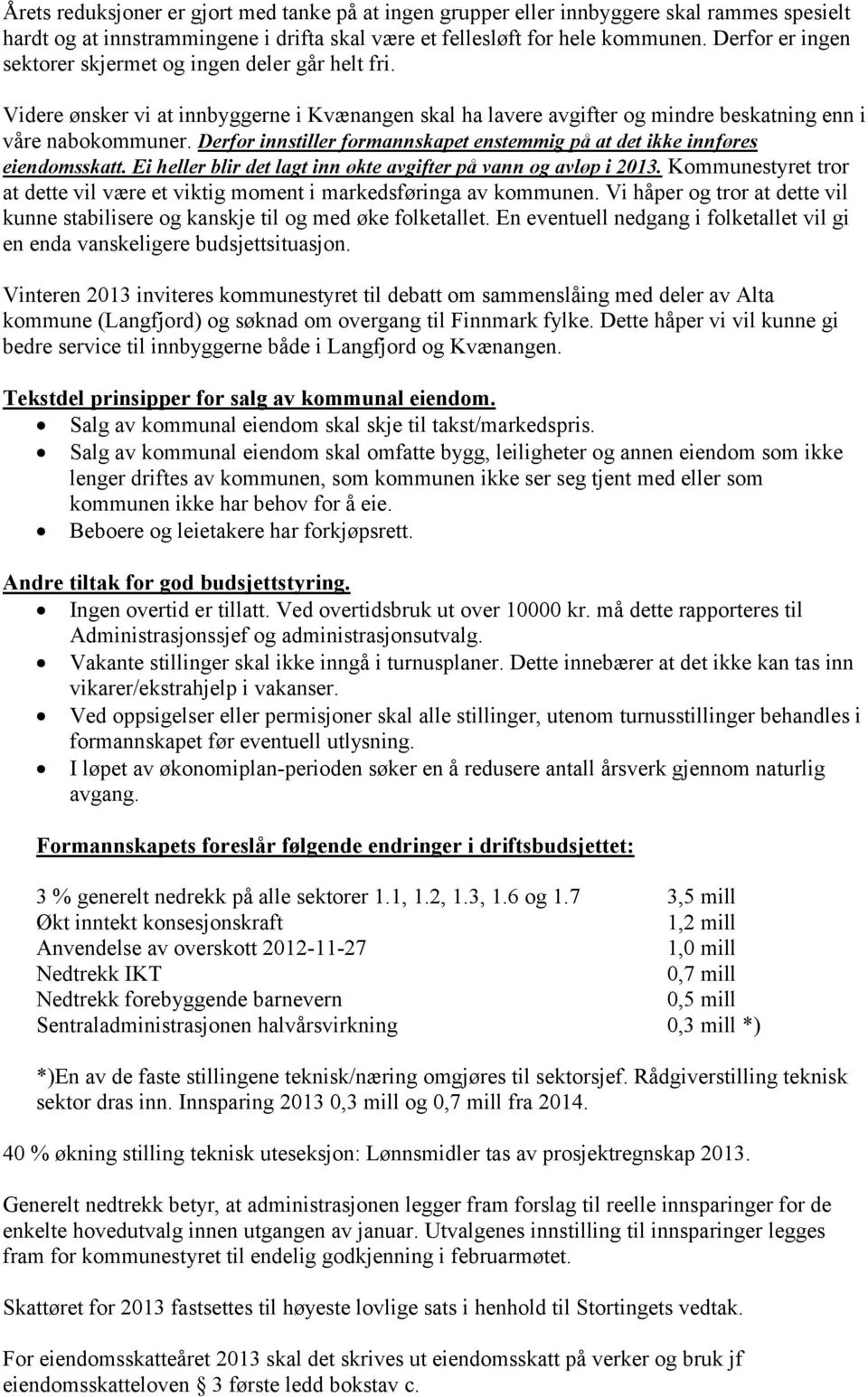 Derfor innstiller formannskapet enstemmig på at det ikke innføres eiendomsskatt. Ei heller blir det lagt inn økte avgifter på vann og avløp i 2013.