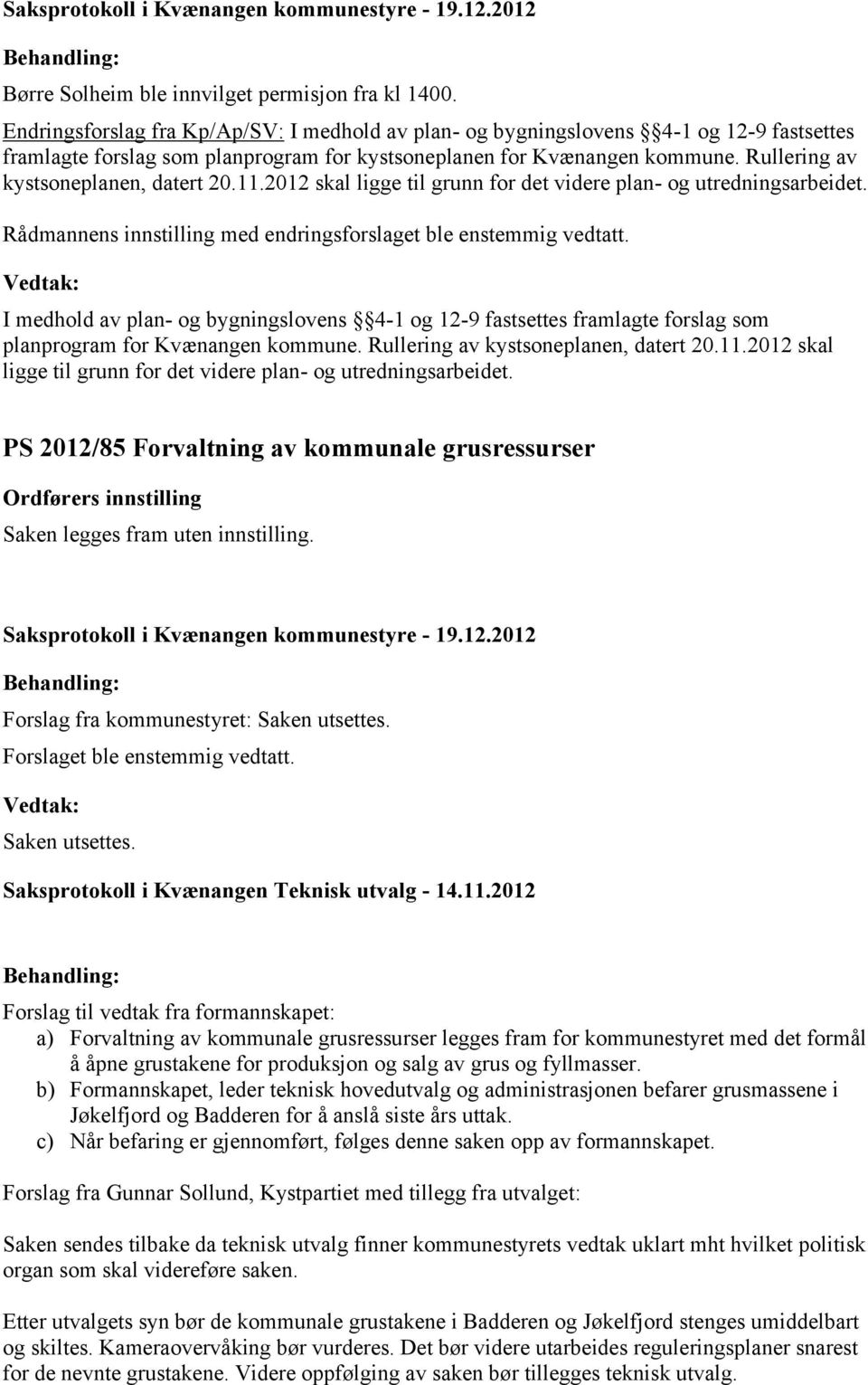 Rullering av kystsoneplanen, datert 20.11.2012 skal ligge til grunn for det videre plan- og utredningsarbeidet. med endringsforslaget ble enstemmig vedtatt.