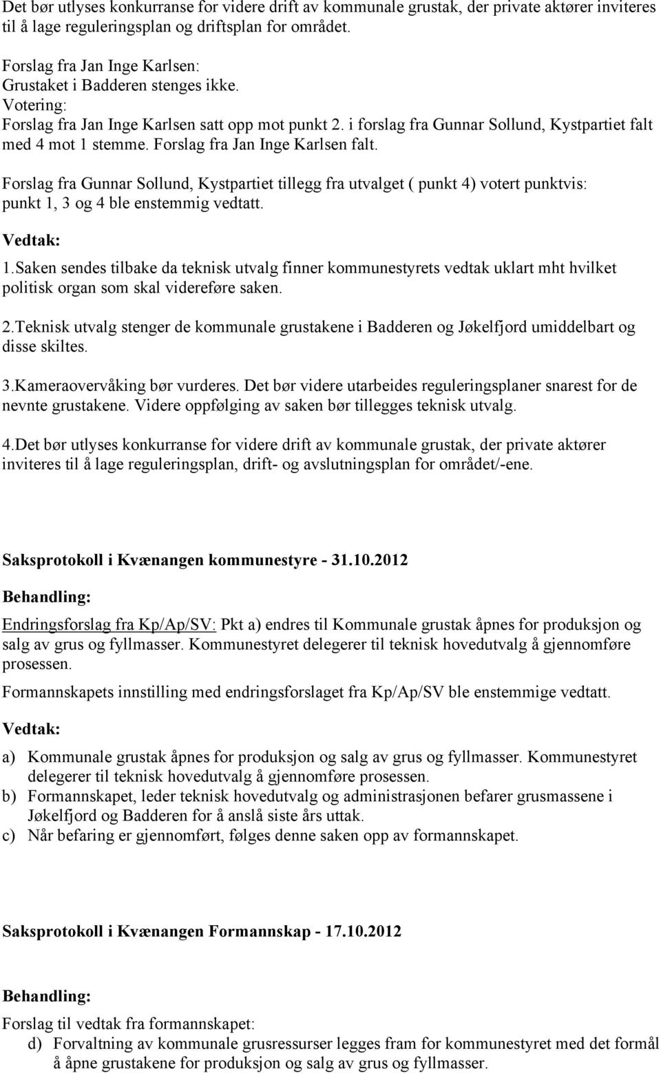 Forslag fra Jan Inge Karlsen falt. Forslag fra Gunnar Sollund, Kystpartiet tillegg fra utvalget ( punkt 4) votert punktvis: punkt 1,