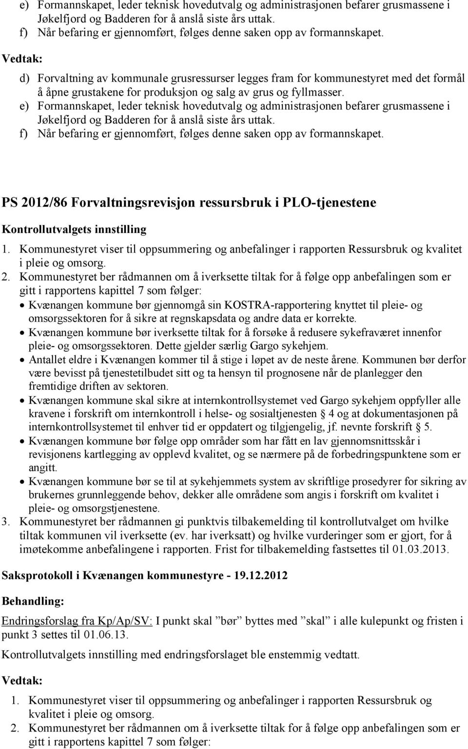 d) Forvaltning av kommunale grusressurser legges fram for kommunestyret med det formål å åpne grustakene for produksjon og salg av grus og fyllmasser.