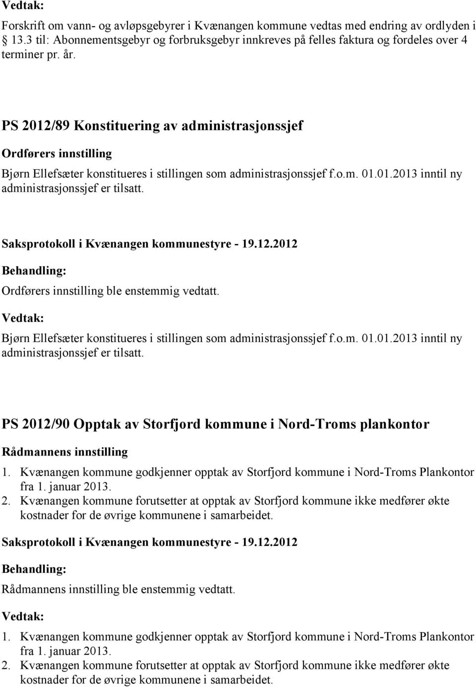 Ordførers innstilling ble enstemmig vedtatt. Bjørn Ellefsæter konstitueres i stillingen som administrasjonssjef f.o.m. 01.01.2013 inntil ny administrasjonssjef er tilsatt.