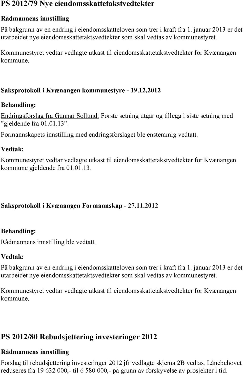 Endringsforslag fra Gunnar Sollund: Første setning utgår og tillegg i siste setning med gjeldende fra 01.01.13. Formannskapets innstilling med endringsforslaget ble enstemmig vedtatt.