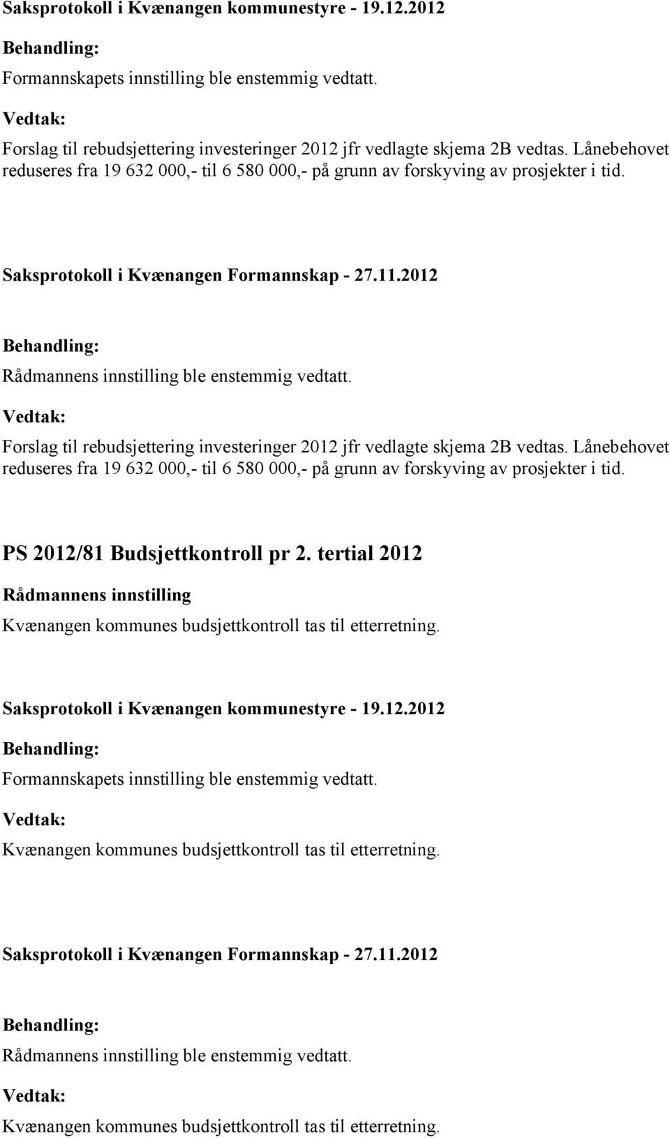 Forslag til rebudsjettering investeringer 2012 jfr vedlagte skjema 2B vedtas. Lånebehovet reduseres fra 19 632 000,- til 6 580 000,- på grunn av forskyving av prosjekter i tid.