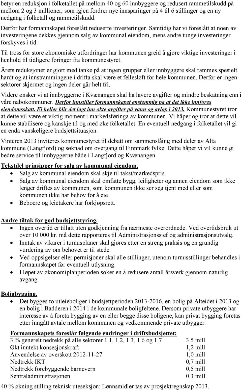 Samtidig har vi foreslått at noen av investeringene dekkes gjennom salg av kommunal eiendom, mens andre tunge investeringer forskyves i tid.