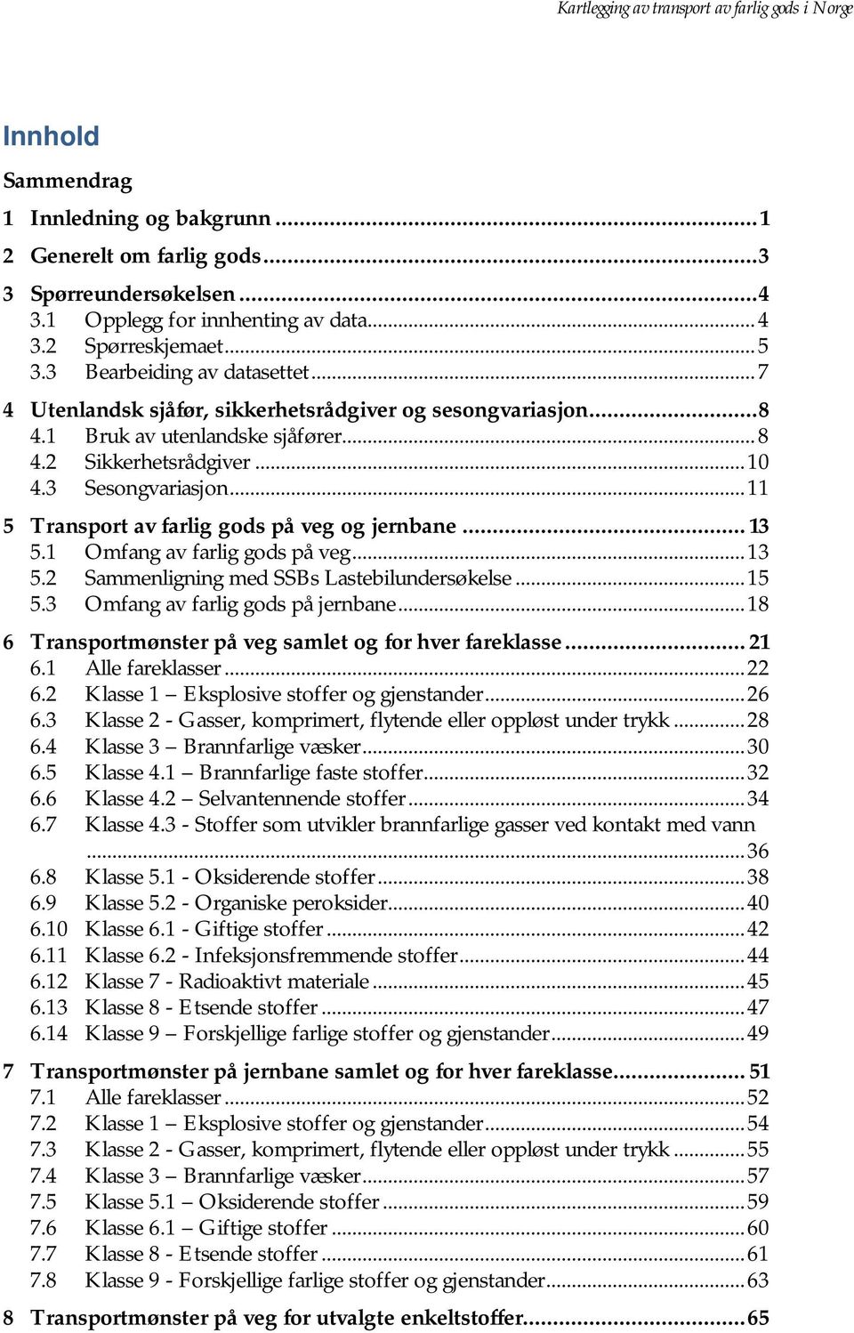 .. 11 5 Transport av farlig gods på veg og jernbane... 13 5.1 Omfang av farlig gods på veg... 13 5.2 Sammenligning med SSBs Lastebilundersøkelse... 15 5.3 Omfang av farlig gods på jernbane.