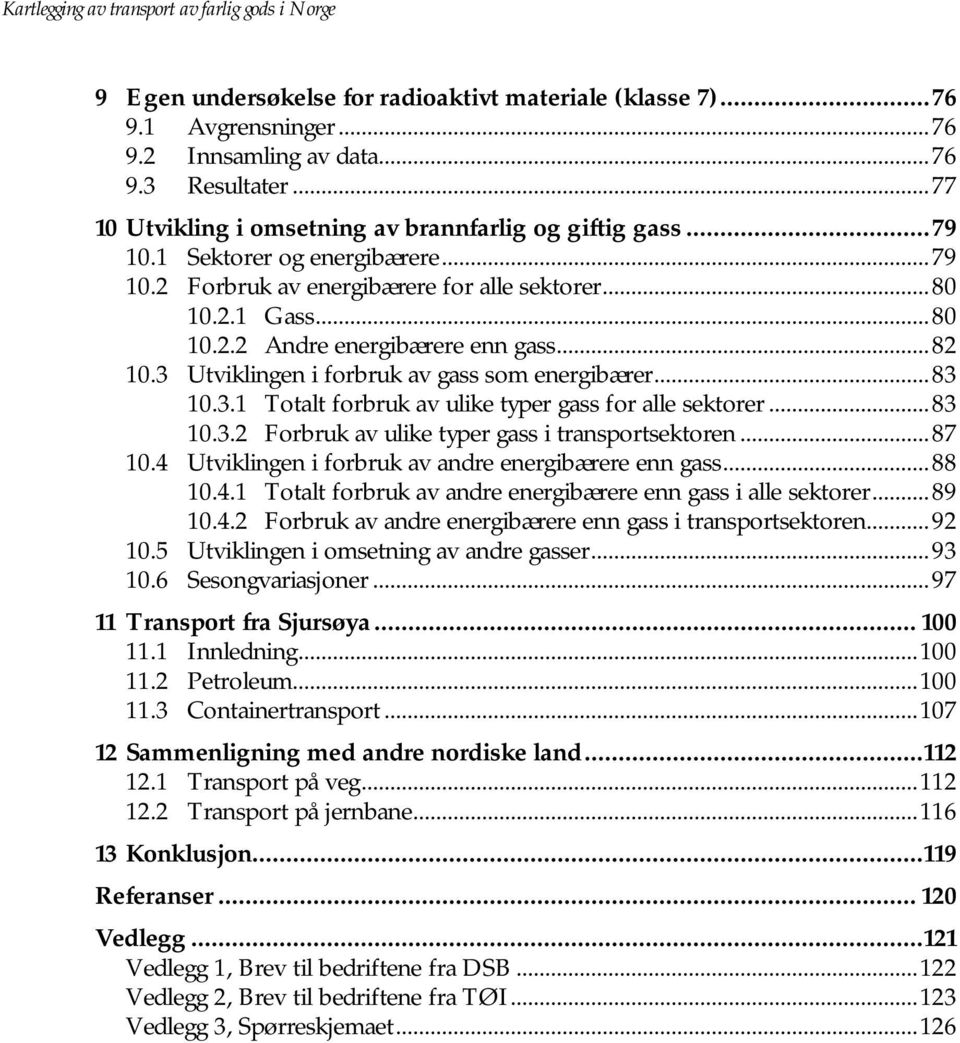 .. 83 10.3.1 Totalt forbruk av ulike typer gass for alle sektorer... 83 10.3.2 Forbruk av ulike typer gass i transportsektoren... 87 10.4 Utviklingen i forbruk av andre energibærere enn gass... 88 10.