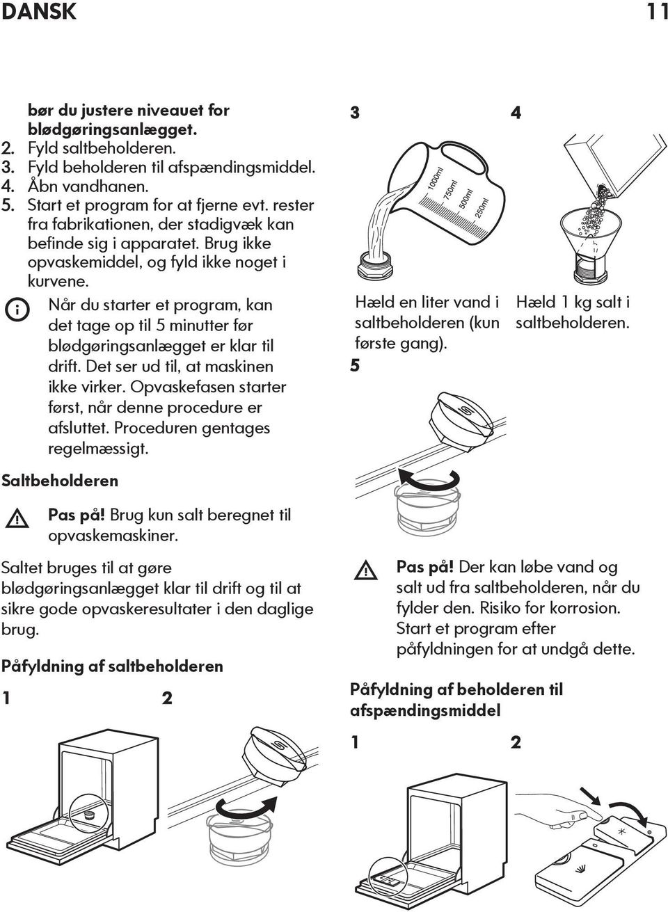 Når du starter et program, kan det tage op til 5 minutter før blødgøringsanlægget er klar til drift. Det ser ud til, at maskinen ikke virker.