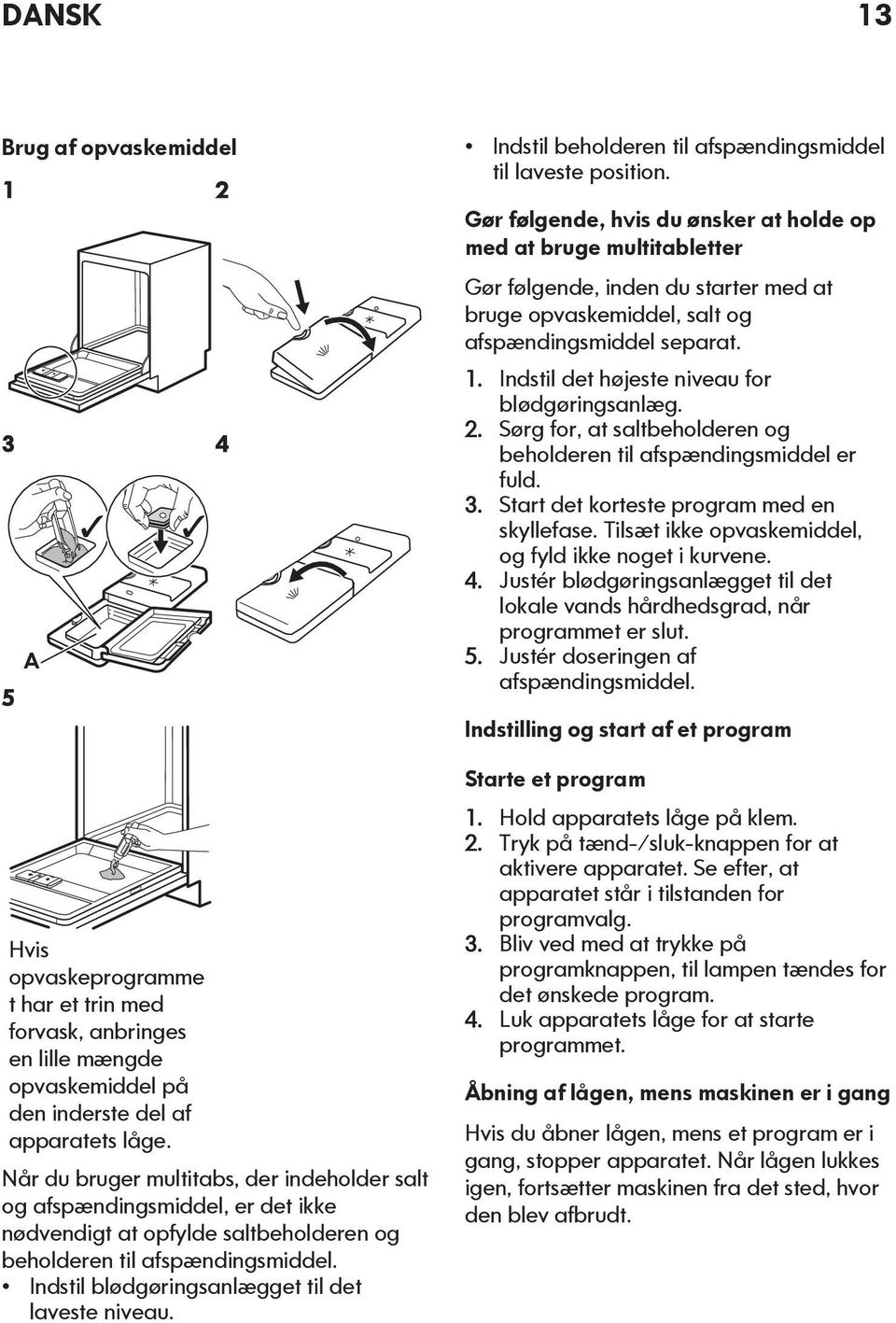 Indstil blødgøringsanlægget til det laveste niveau. 4 Indstil beholderen til afspændingsmiddel til laveste position.