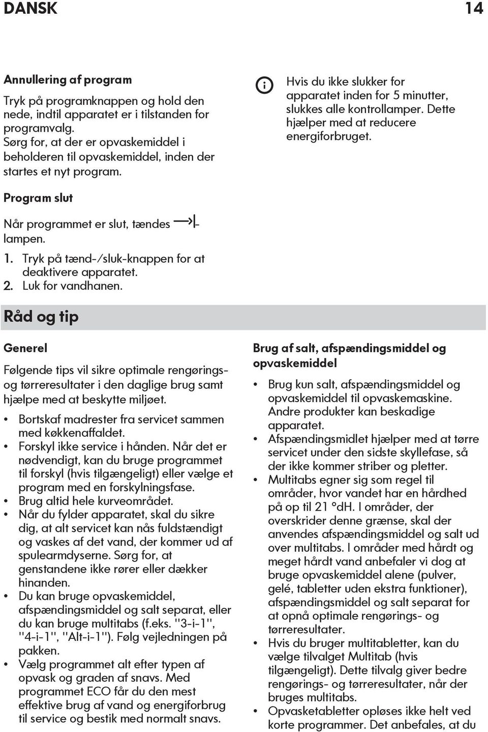 Dette hjælper med at reducere energiforbruget. Program slut Når programmet er slut, tændes - lampen. 1. Tryk på tænd-/sluk-knappen for at deaktivere apparatet. 2. Luk for vandhanen.