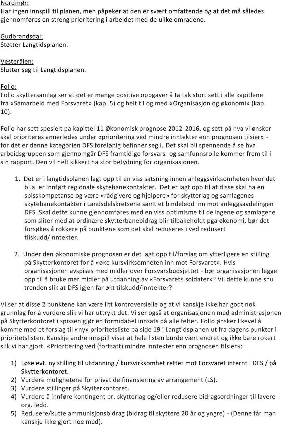 Follo: Folio skyttersamlag ser at det er mange positive oppgaver å ta tak stort sett i alle kapitlene fra «Samarbeid med Forsvaret» (kap. 5) og helt til og med «Organisasjon og økonomi» (kap. 10).