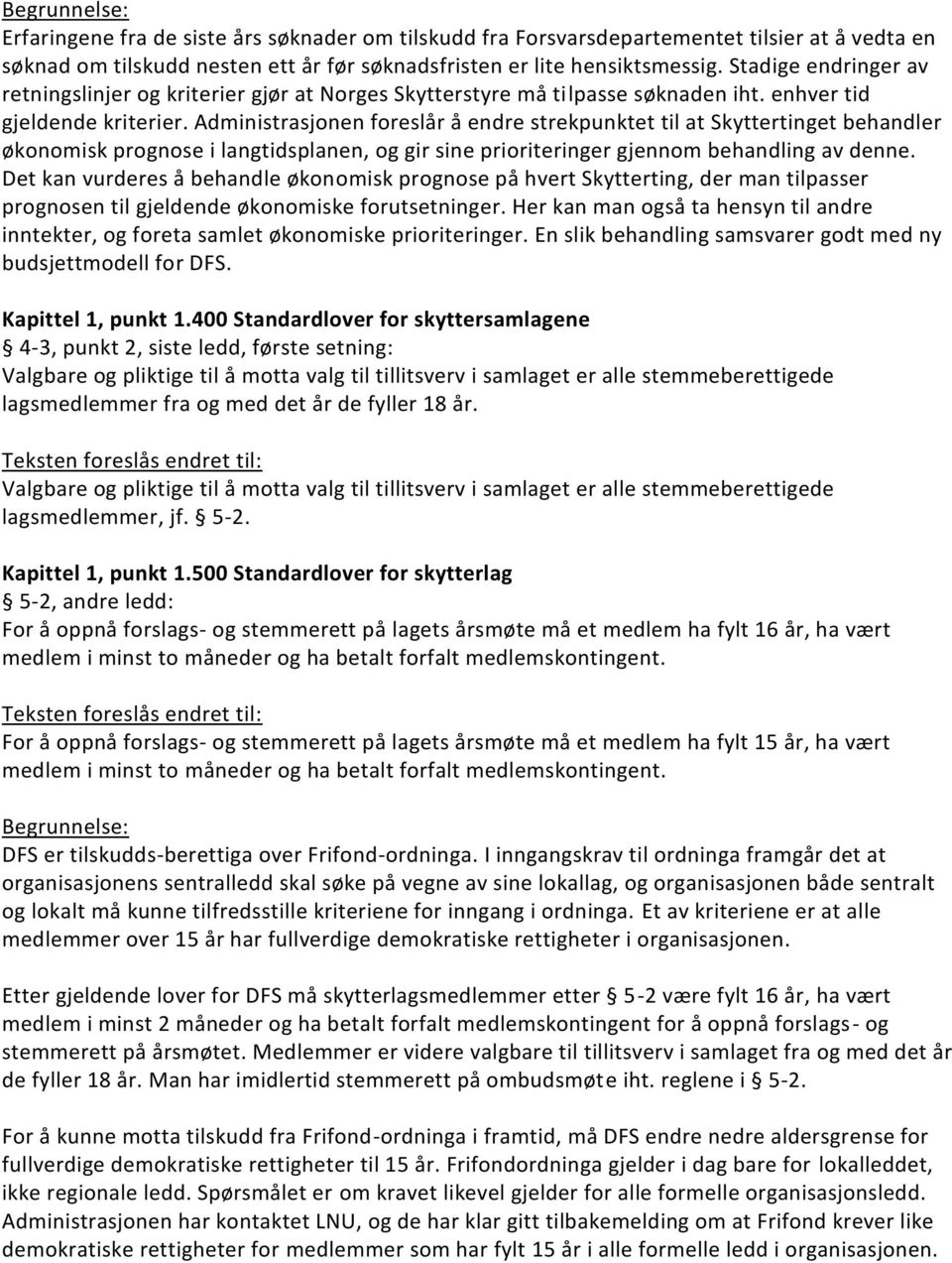 Administrasjonen foreslår å endre strekpunktet til at Skyttertinget behandler økonomisk prognose i langtidsplanen, og gir sine prioriteringer gjennom behandling av denne.