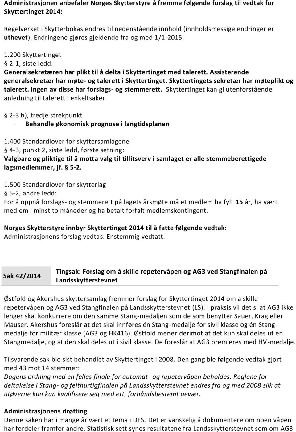 Assisterende generalsekretær har møte- og talerett i Skyttertinget. Skyttertingets sekretær har møteplikt og talerett. Ingen av disse har forslags- og stemmerett.