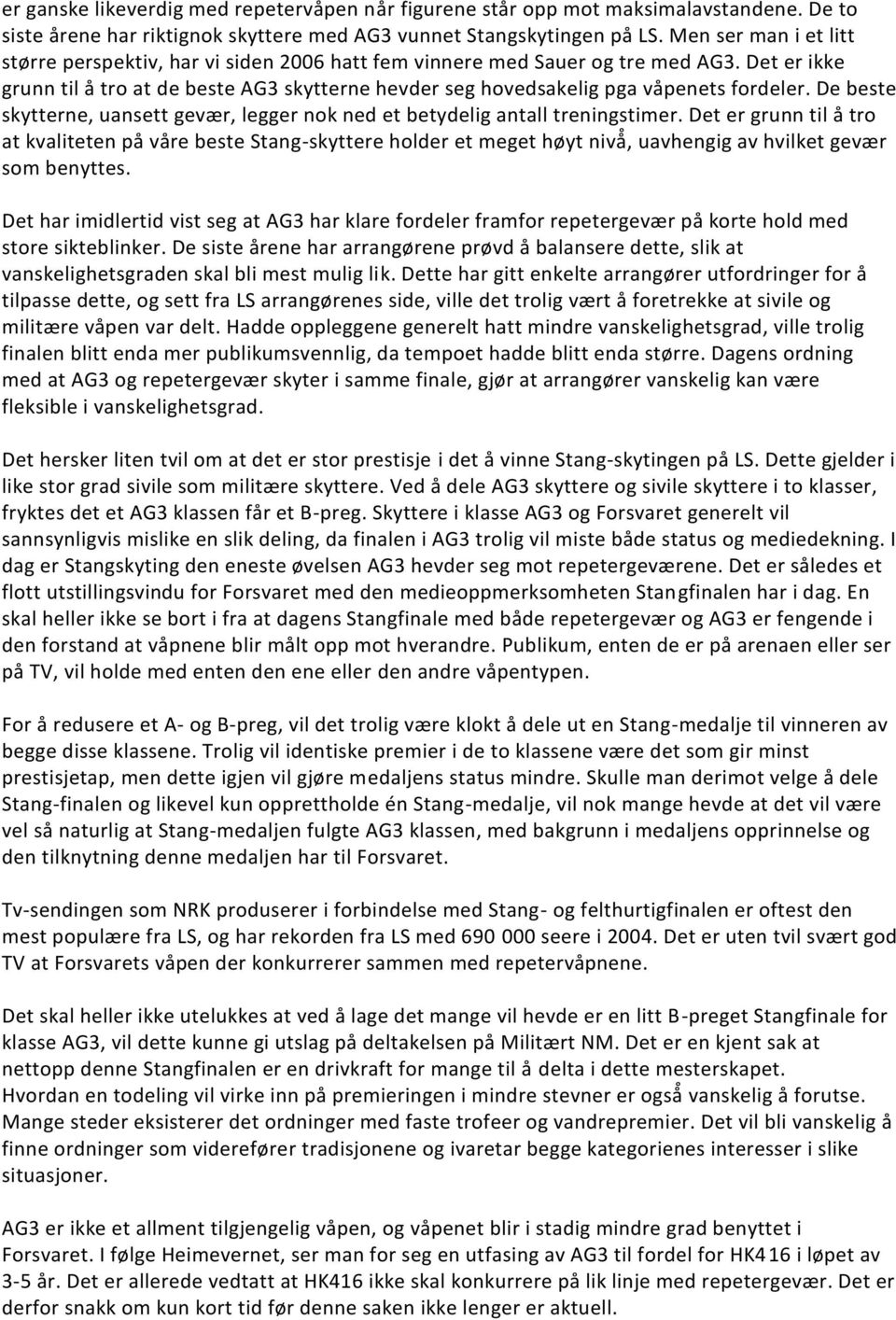 Det er ikke grunn til å tro at de beste AG3 skytterne hevder seg hovedsakelig pga våpenets fordeler. De beste skytterne, uansett gevær, legger nok ned et betydelig antall treningstimer.