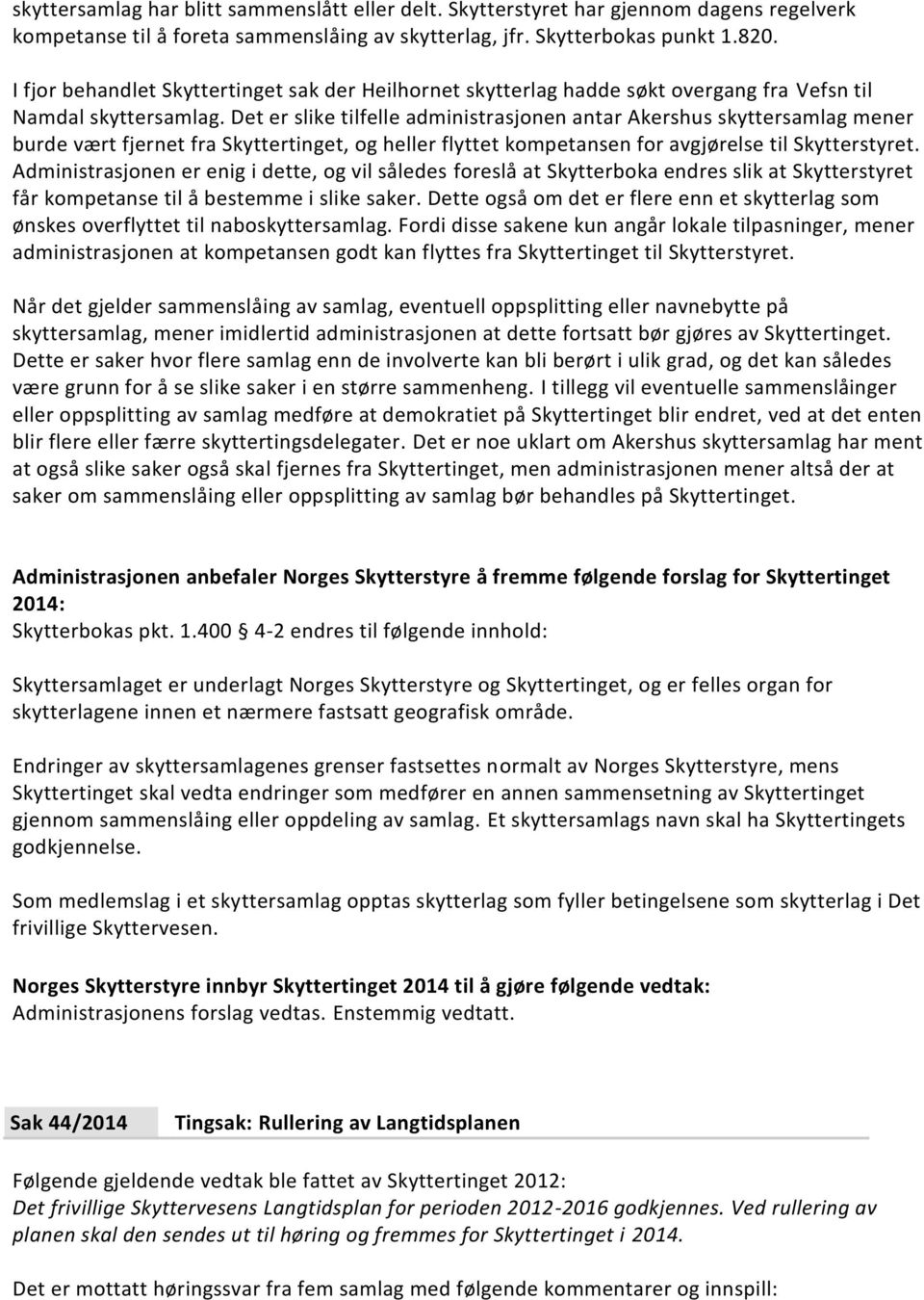 Det er slike tilfelle administrasjonen antar Akershus skyttersamlag mener burde vært fjernet fra Skyttertinget, og heller flyttet kompetansen for avgjørelse til Skytterstyret.