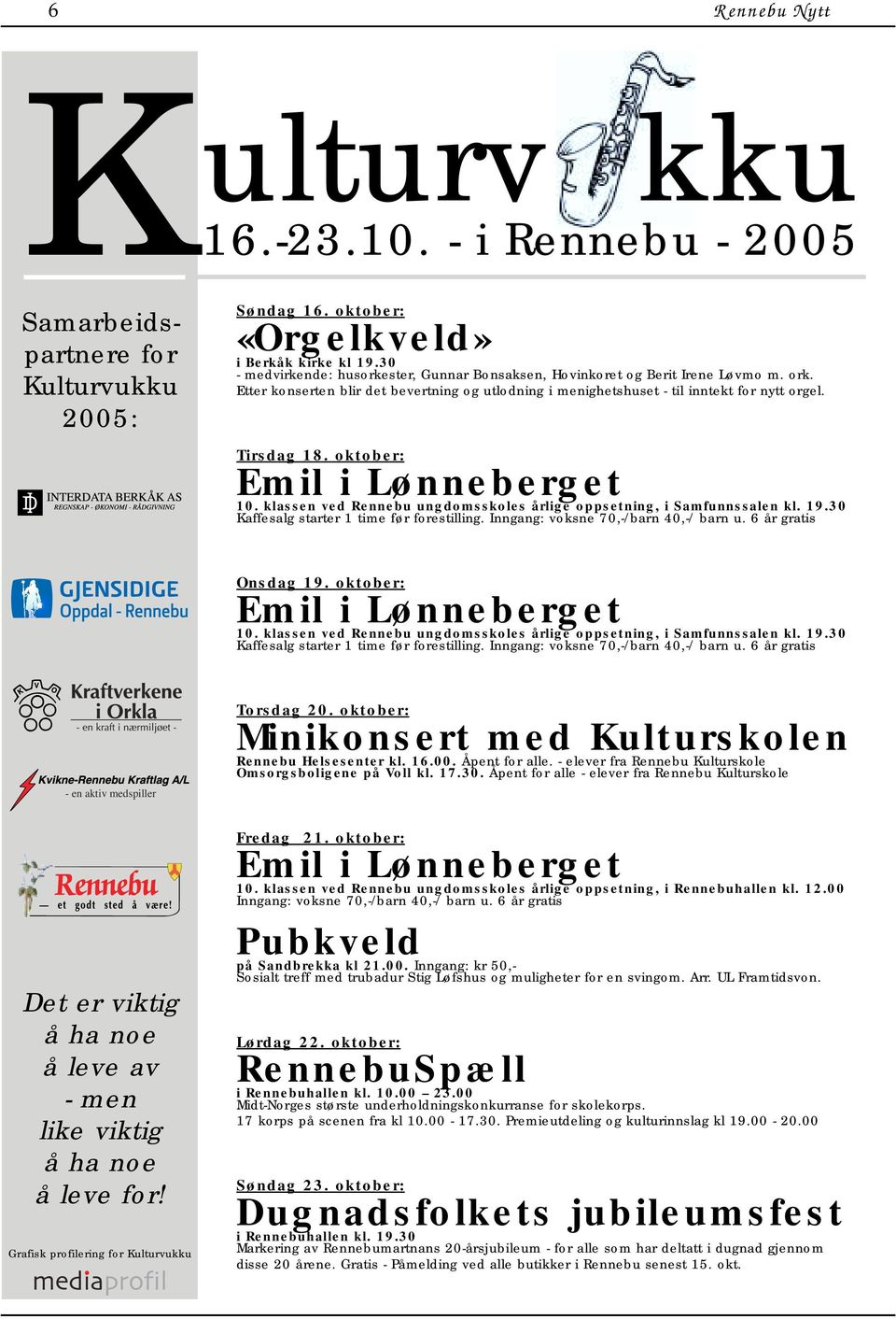 oktober: Emil i Lønneberget 10. klassen ved Rennebu ungdomsskoles årlige oppsetning, i Samfunnssalen kl. 19.30 Kaffesalg starter 1 time før forestilling. Inngang: voksne 70,-/barn 40,-/ barn u.