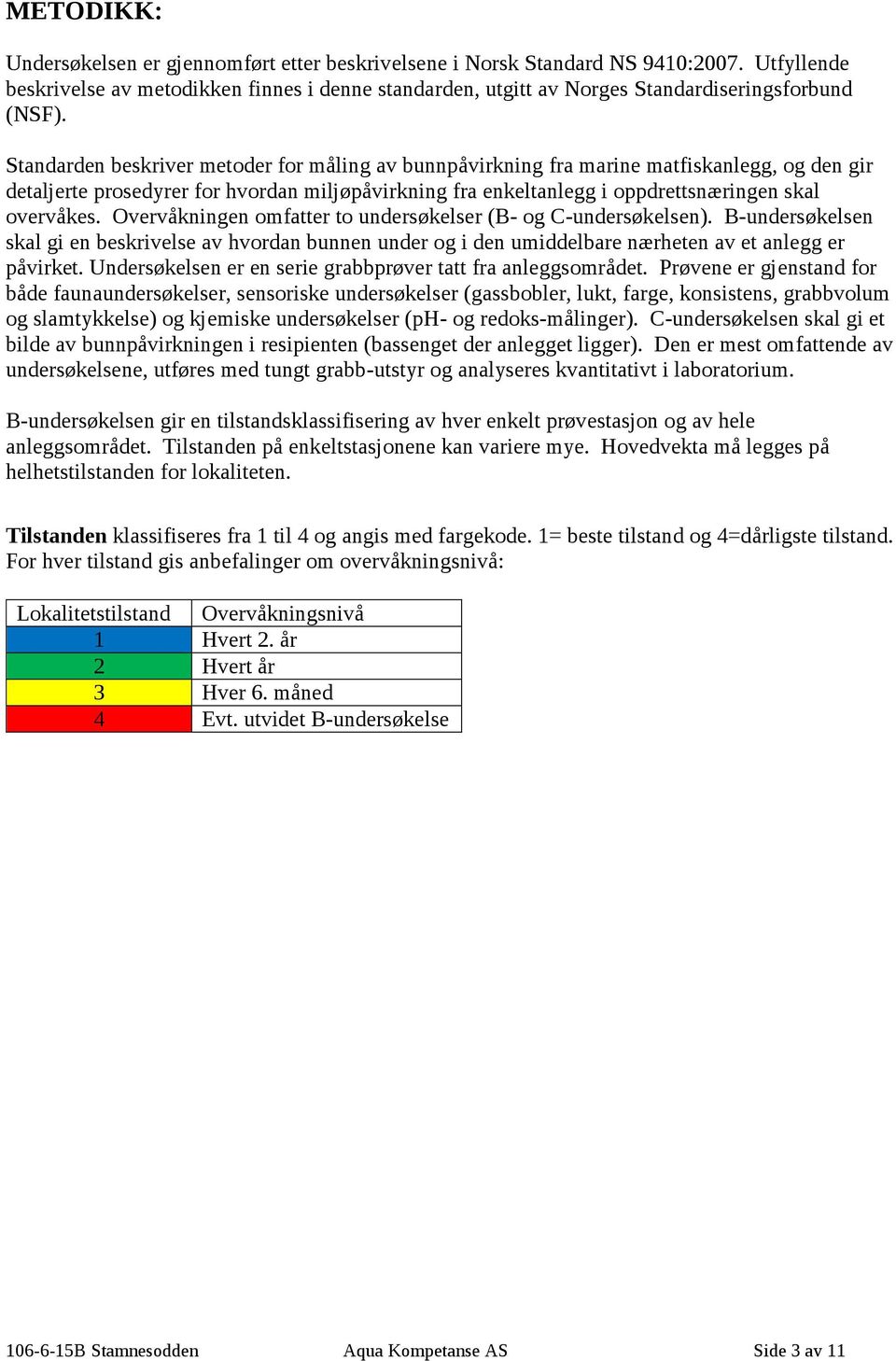 Standarden beskriver metoder for måling av bunnpåvirkning fra marine matfiskanlegg, og den gir detaljerte prosedyrer for hvordan miljøpåvirkning fra enkeltanlegg i oppdrettsnæringen skal overvåkes.