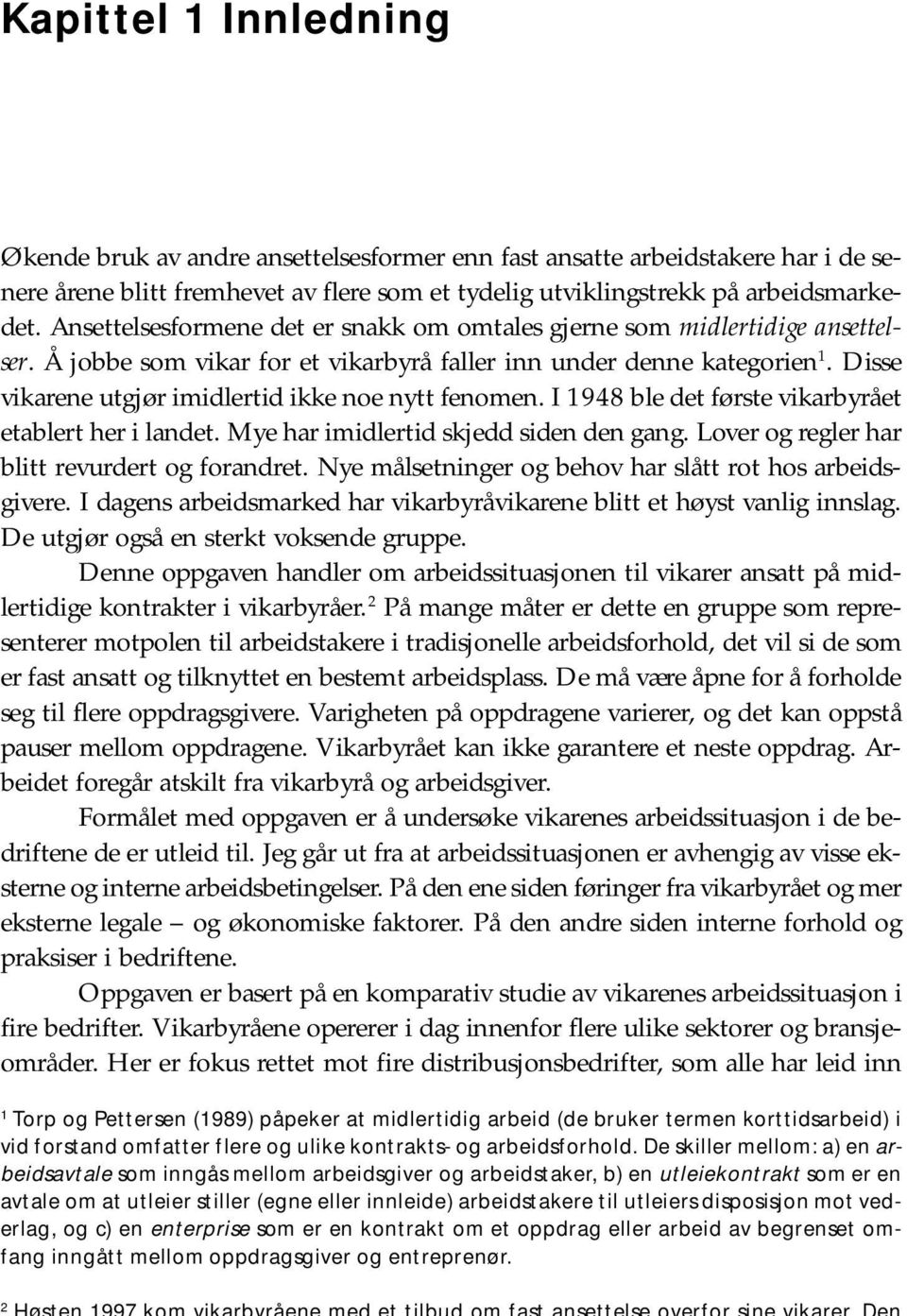 Disse vikarene utgjør imidlertid ikke noe nytt fenomen. I 1948 ble det første vikarbyrået etablert her i landet. Mye har imidlertid skjedd siden den gang.