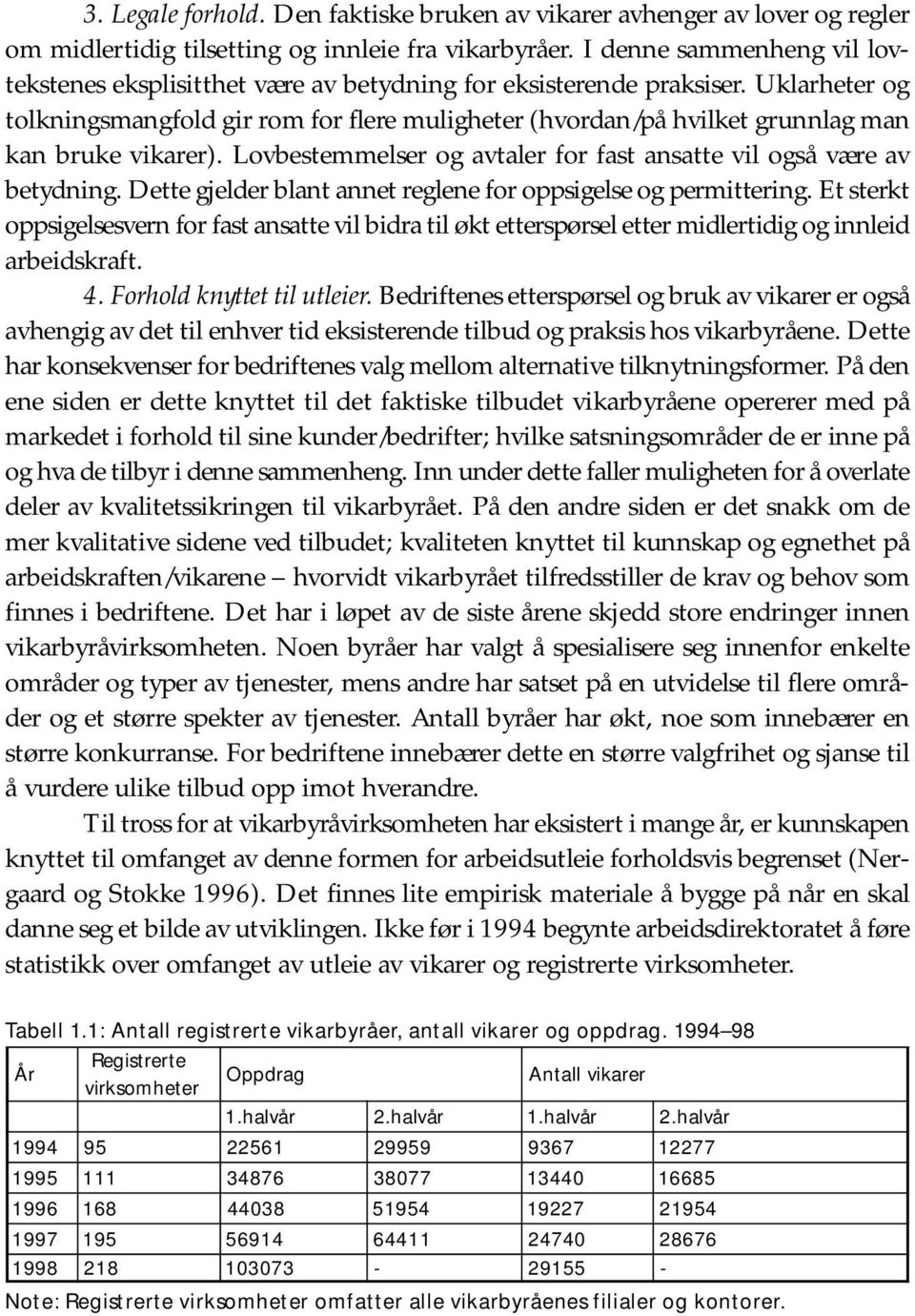 Uklarheter og tolkningsmangfold gir rom for flere muligheter (hvordan/på hvilket grunnlag man kan bruke vikarer). Lovbestemmelser og avtaler for fast ansatte vil også være av betydning.