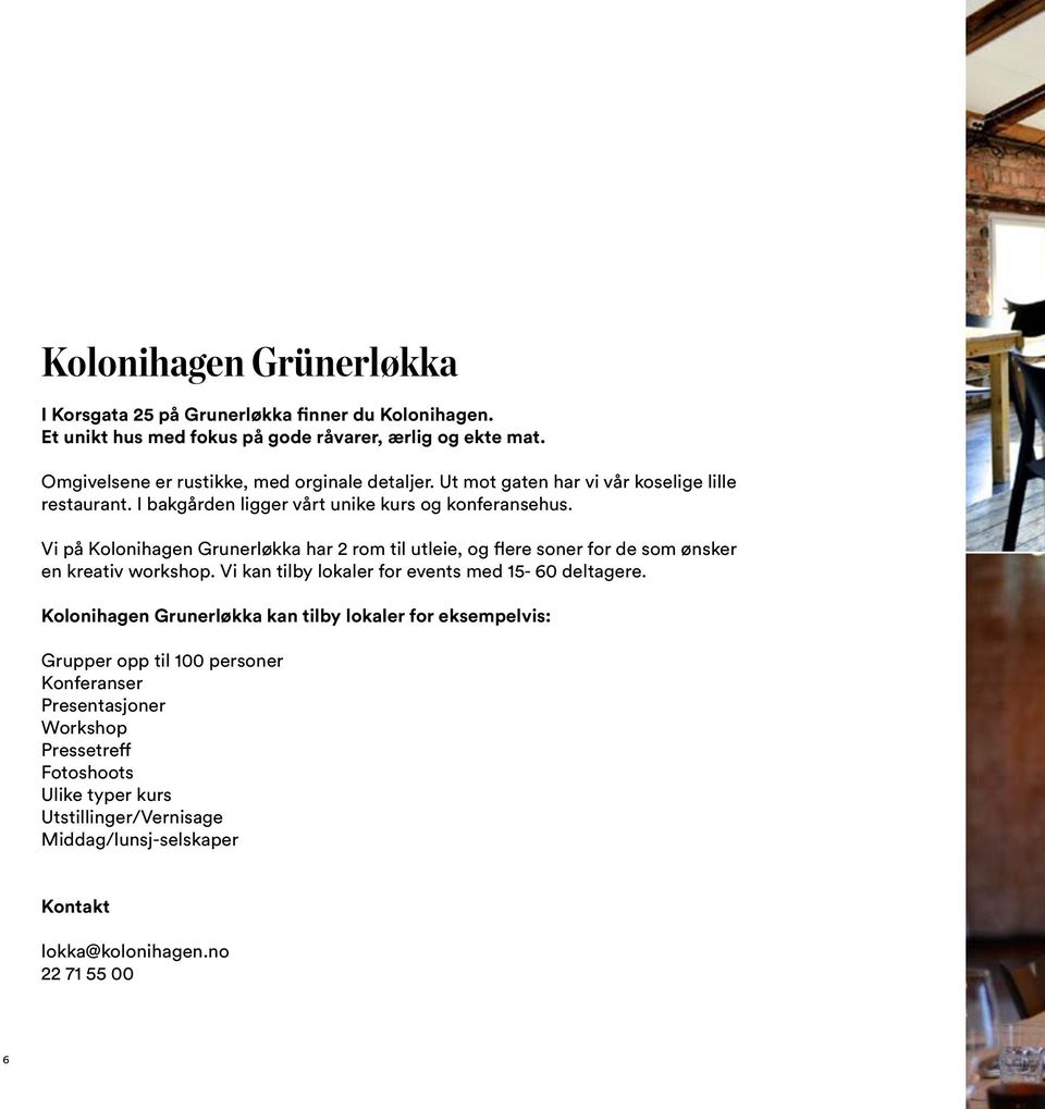 Vi på Kolonihagen Grunerløkka har 2 rom til utleie, og flere soner for de som ønsker en kreativ workshop. Vi kan tilby lokaler for events med 15-60 deltagere.