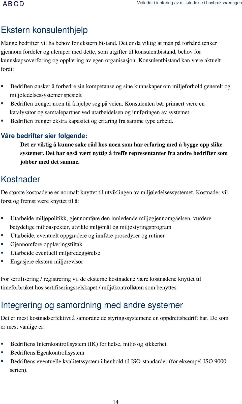 Konsulentbistand kan være aktuelt fordi: Bedriften ønsker å forbedre sin kompetanse og sine kunnskaper om miljøforhold generelt og miljøledelsessystemer spesielt Bedriften trenger noen til å hjelpe