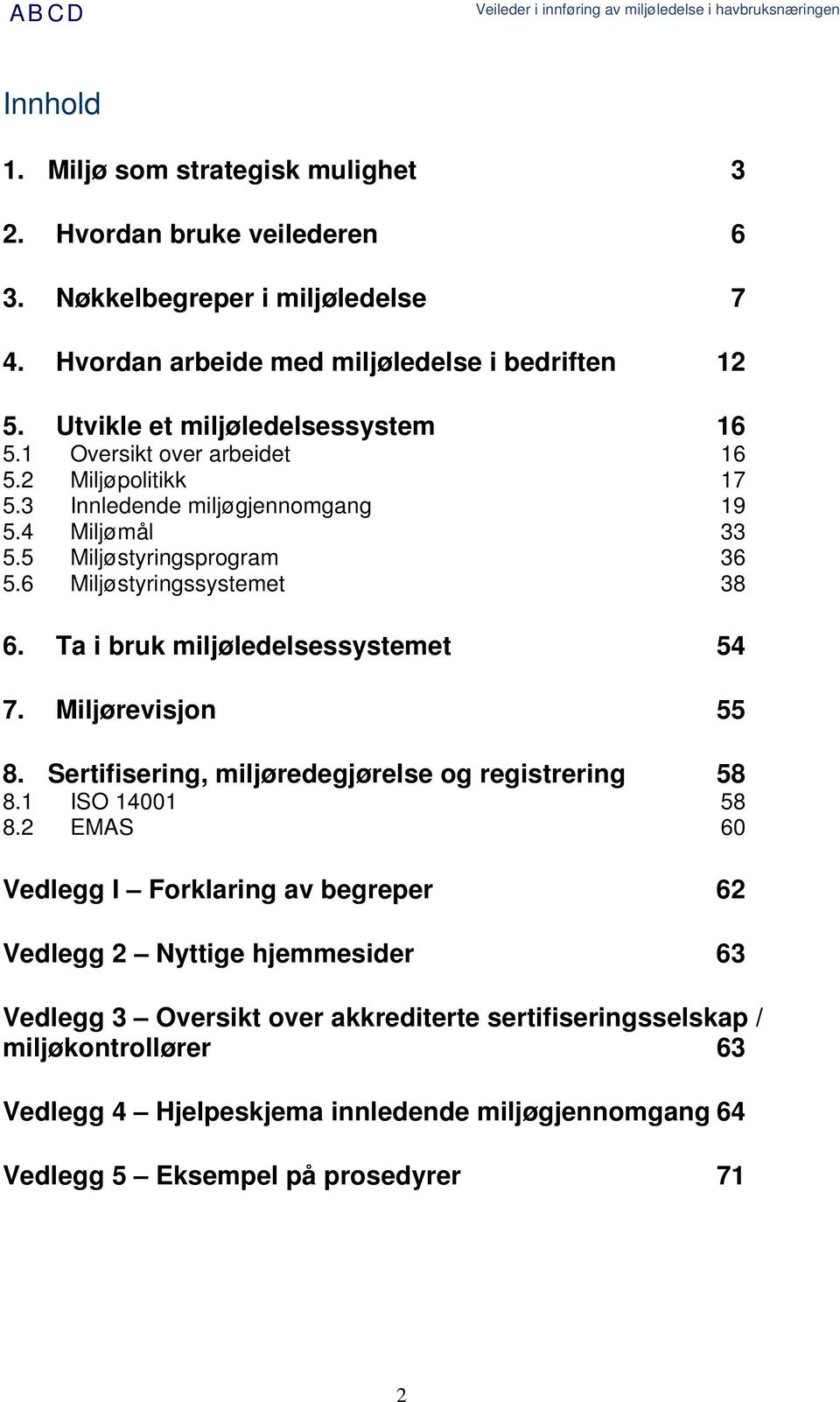 6 Miljøstyringssystemet 38 6. Ta i bruk miljøledelsessystemet 54 7. Miljørevisjon 55 8. Sertifisering, miljøredegjørelse og registrering 58 8.1 ISO 14001 58 8.