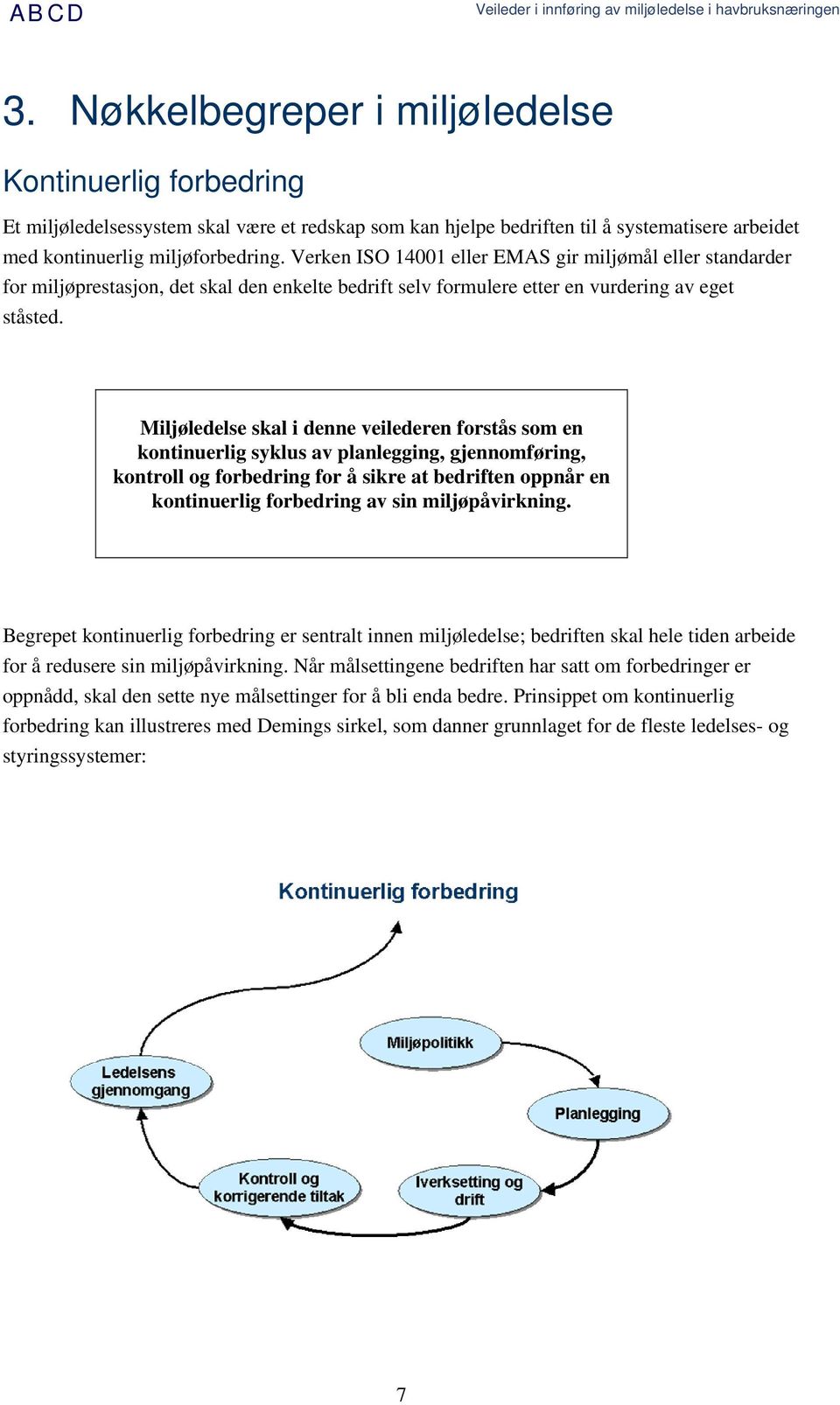 Miljøledelse skal i denne veilederen forstås som en kontinuerlig syklus av planlegging, gjennomføring, kontroll og forbedring for å sikre at bedriften oppnår en kontinuerlig forbedring av sin