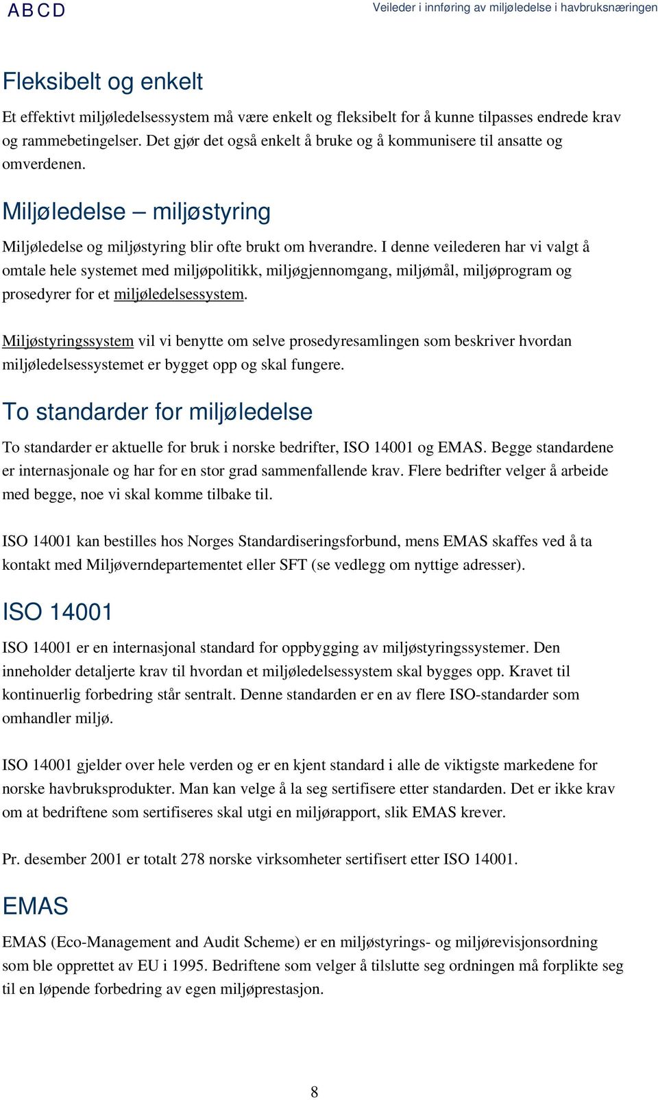 I denne veilederen har vi valgt å omtale hele systemet med miljøpolitikk, miljøgjennomgang, miljømål, miljøprogram og prosedyrer for et miljøledelsessystem.