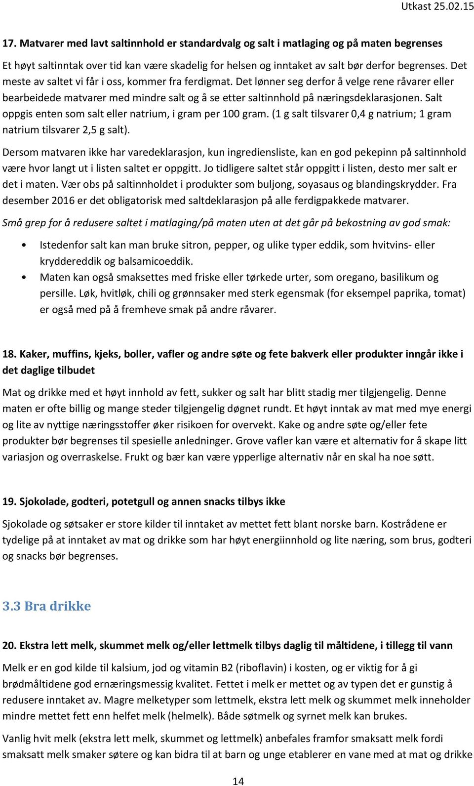 Salt oppgis enten som salt eller natrium, i gram per 100 gram. (1 g salt tilsvarer 0,4 g natrium; 1 gram natrium tilsvarer 2,5 g salt).