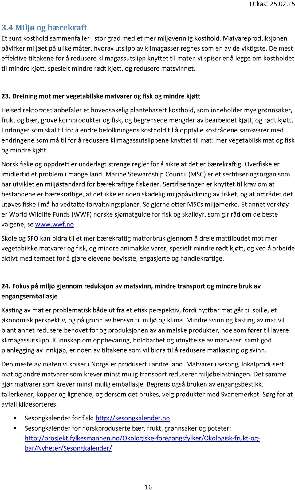 De mest effektive tiltakene for å redusere klimagassutslipp knyttet til maten vi spiser er å legge om kostholdet til mindre kjøtt, spesielt mindre rødt kjøtt, og redusere matsvinnet. 23.