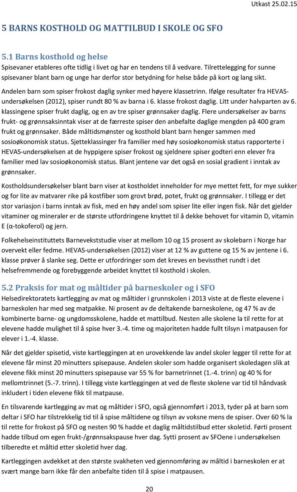 Ifølge resultater fra HEVASundersøkelsen (2012), spiser rundt 80 % av barna i 6. klasse frokost daglig. Litt under halvparten av 6.