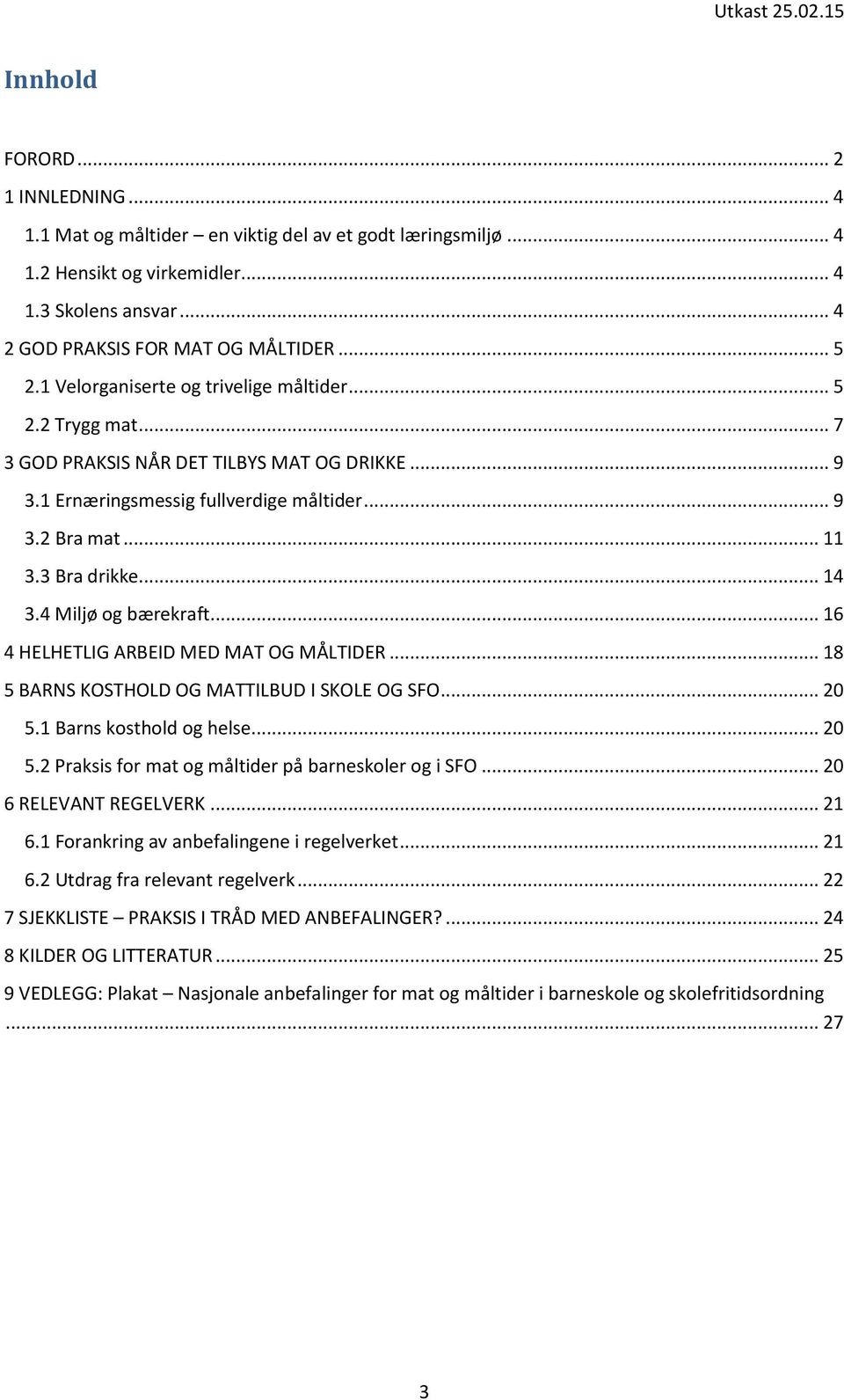 4 Miljø og bærekraft... 16 4 HELHETLIG ARBEID MED MAT OG MÅLTIDER... 18 5 BARNS KOSTHOLD OG MATTILBUD I SKOLE OG SFO... 20 5.1 Barns kosthold og helse... 20 5.2 Praksis for mat og måltider på barneskoler og i SFO.